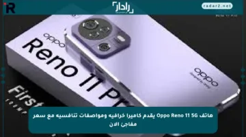 هاتف Oppo Reno 11 5G يقدم كاميرا خرافية ومواصفات تنافسية مع سعر مفاجئ الآن